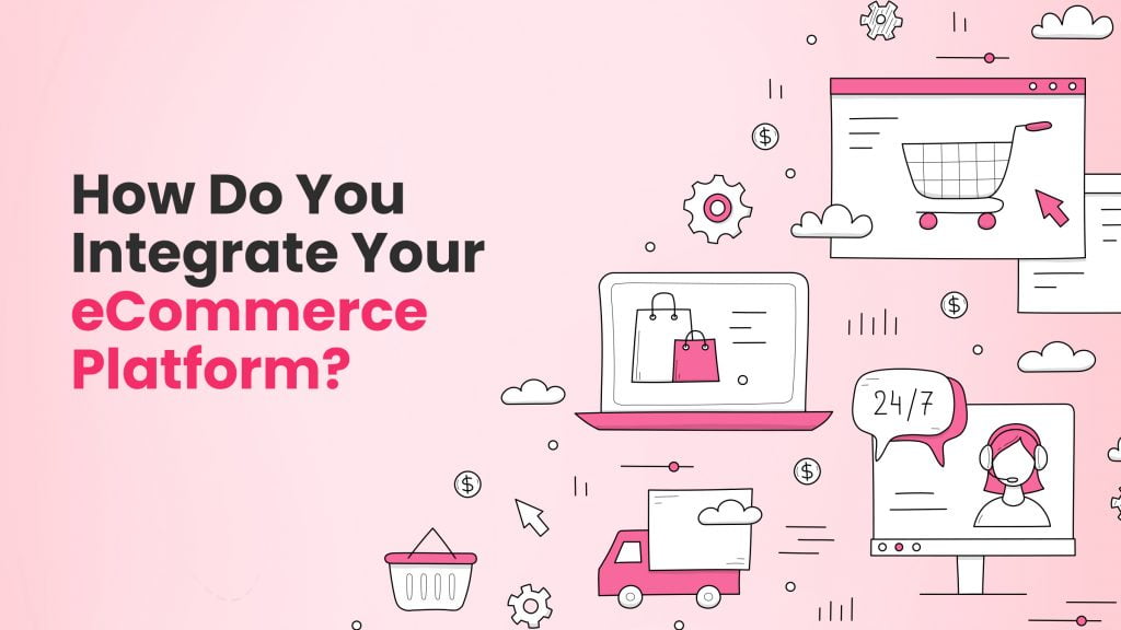 How Do You Integrate Your Ecommerce Platform?