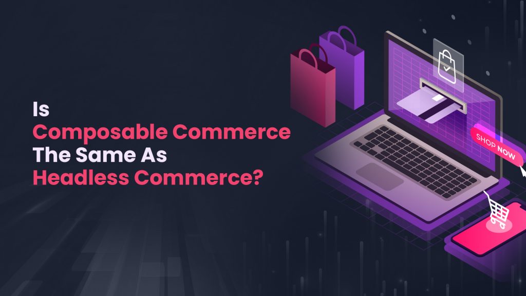 Is Composable Commerce The same as a headless Commerce?