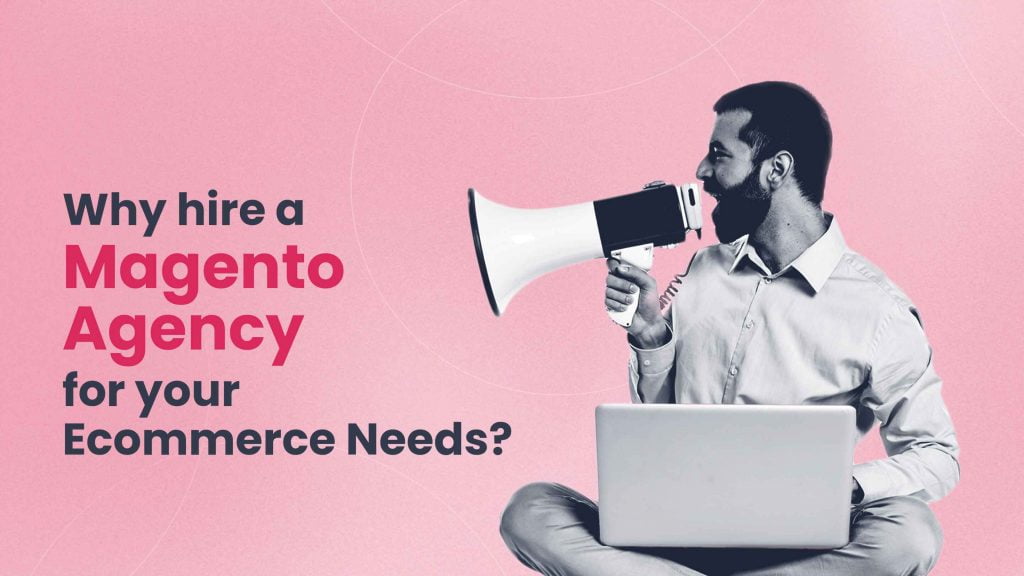 Why Hire a Magento Agency for Your Ecommerce Needs?