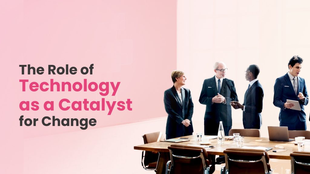 The Role of Technology as a Catalyst for Change