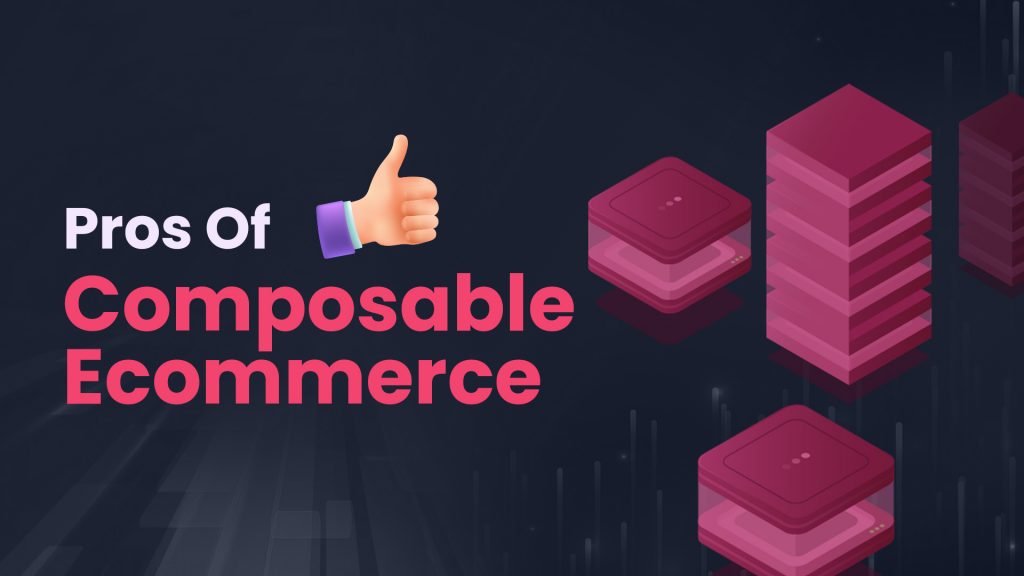 Pros of Composable Ecommerce