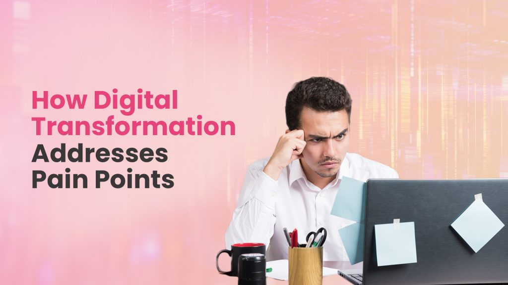 How Does Digital Transformation Addresses Pain Points in different industries?